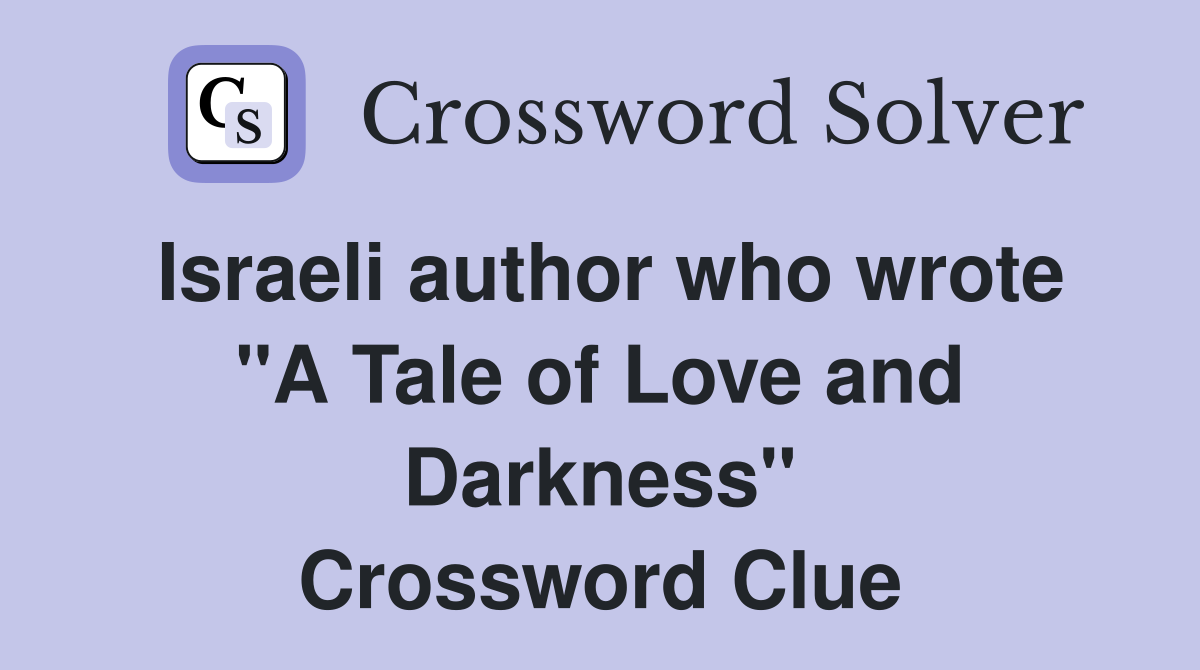 Israeli author who wrote "A Tale of Love and Darkness" Crossword Clue