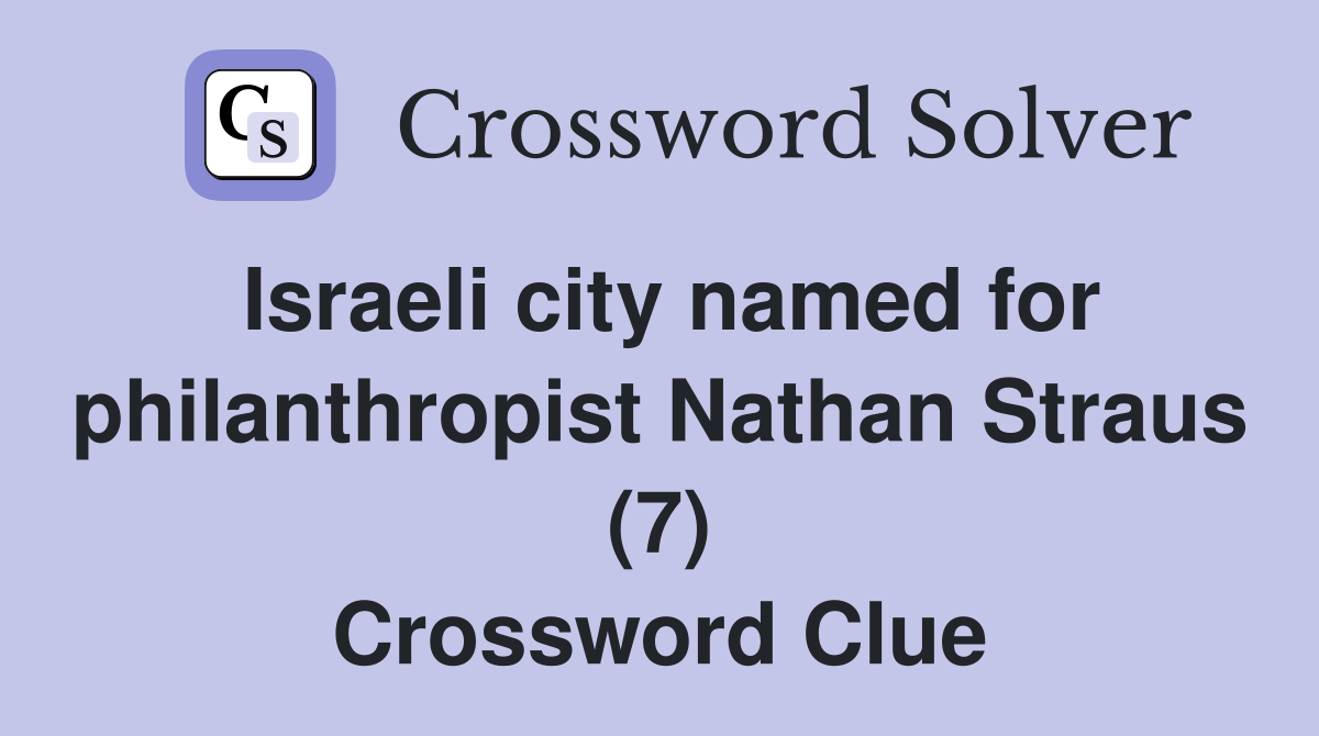 Israeli city named for philanthropist Nathan Straus (7) Crossword Clue