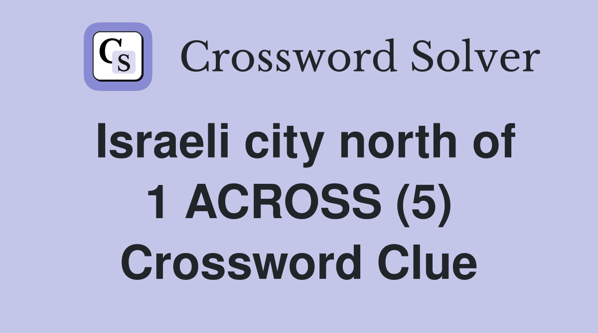 Israeli city north of 1 ACROSS (5) Crossword Clue