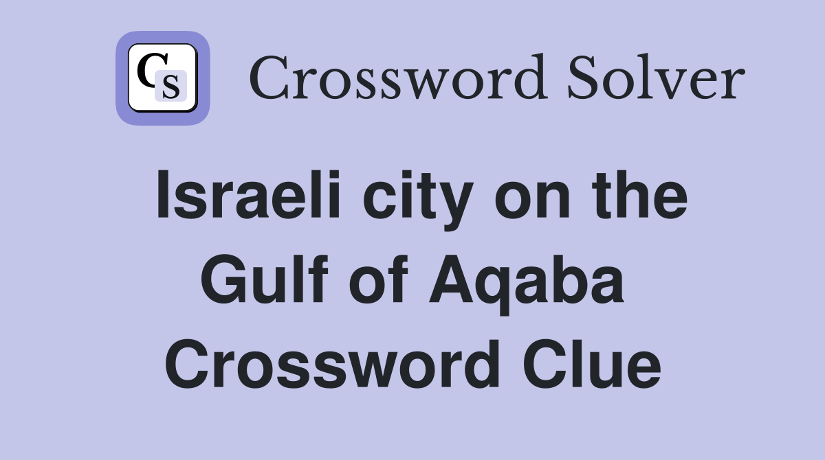 Israeli city on the Gulf of Aqaba Crossword Clue