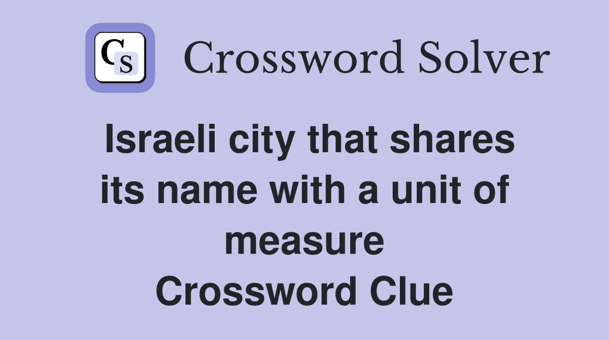 Israeli city that shares its name with a unit of measure Crossword Clue