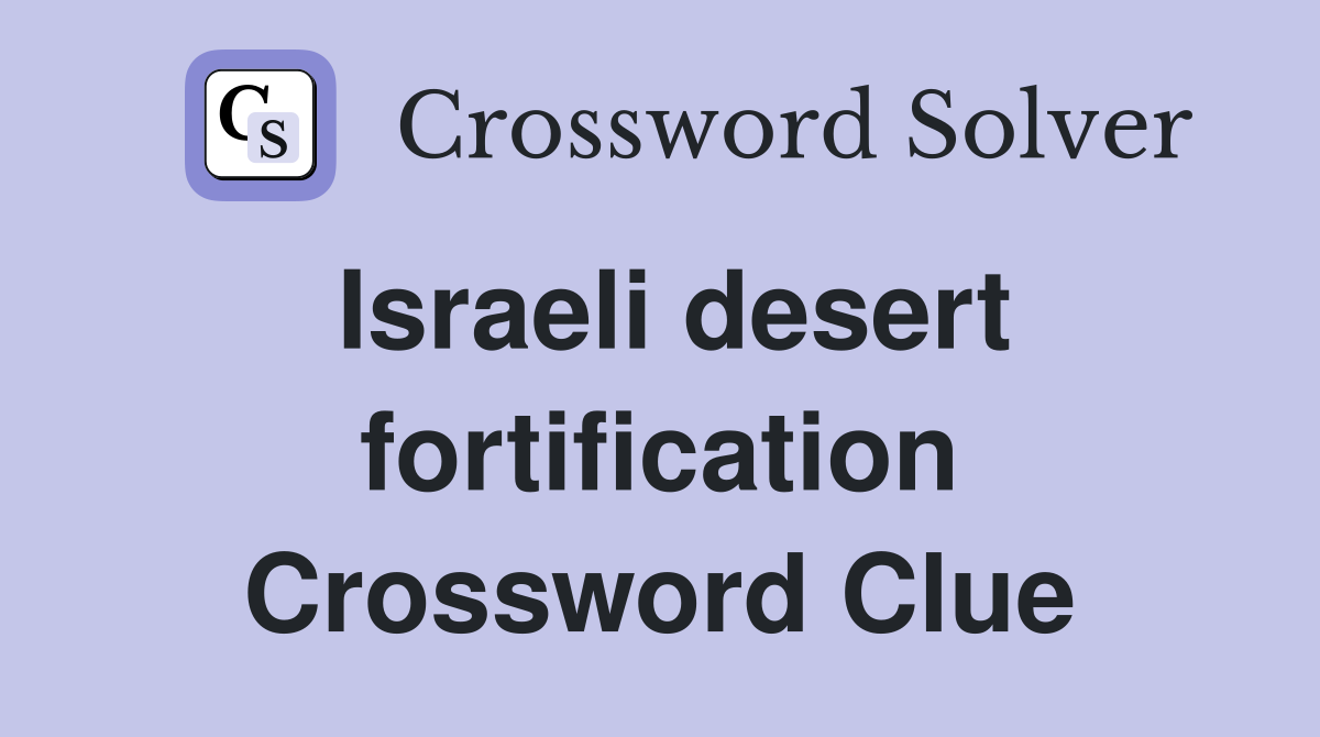 Israeli desert fortification Crossword Clue
