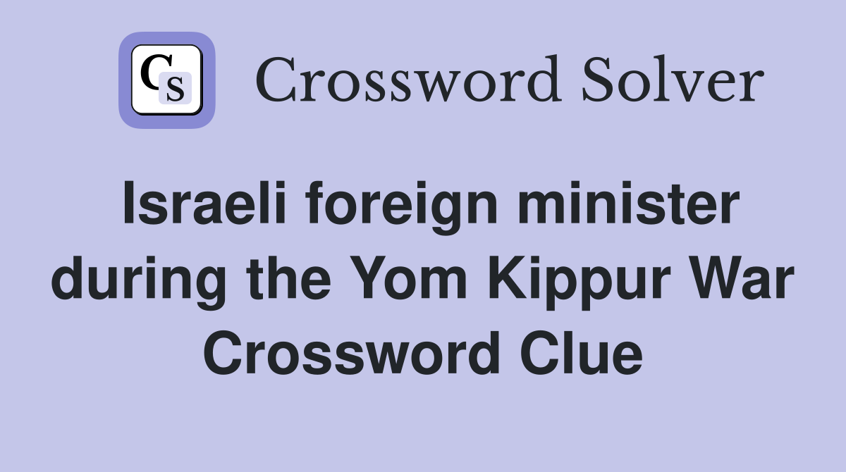 Israeli foreign minister during the Yom Kippur War Crossword Clue