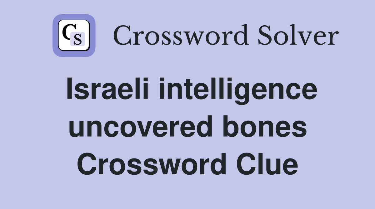 Israeli intelligence uncovered bones Crossword Clue