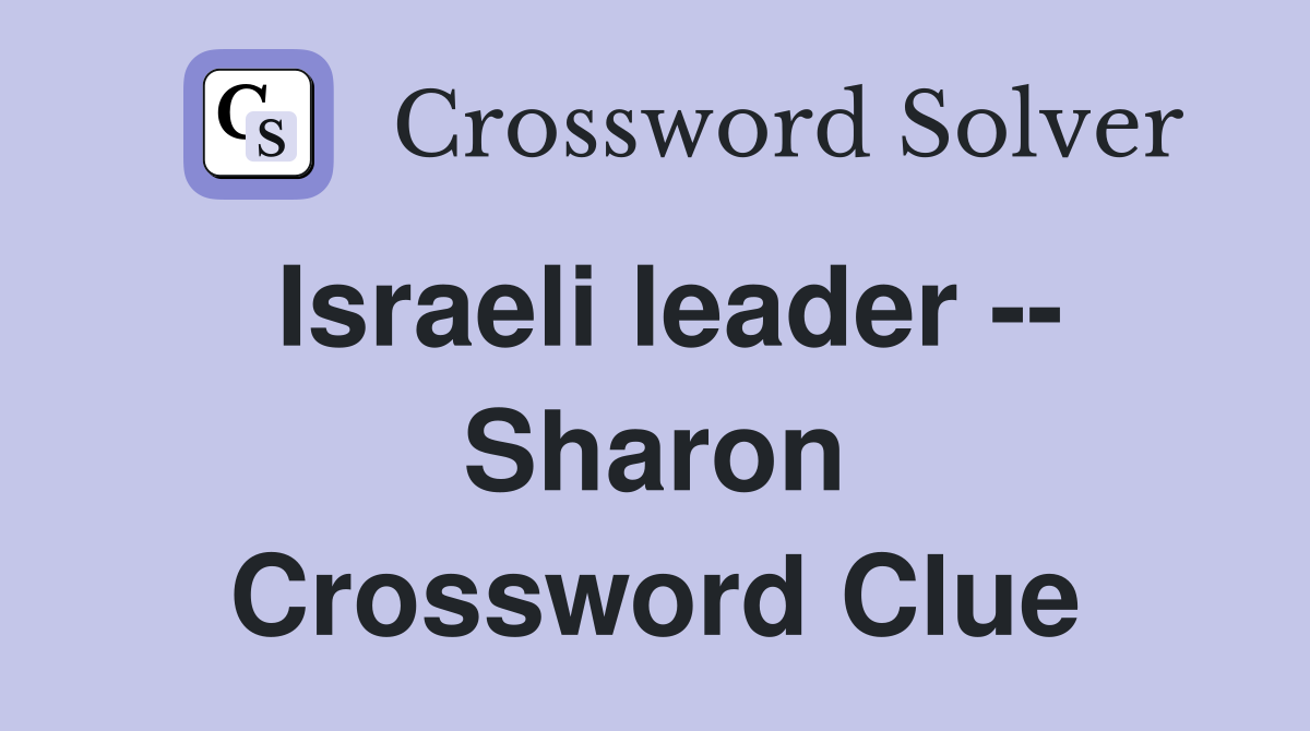 Israeli leader -- Sharon Crossword Clue