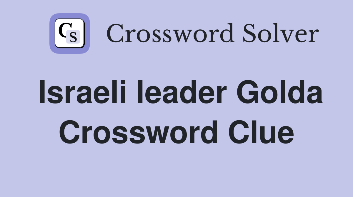 Israeli leader Golda Crossword Clue