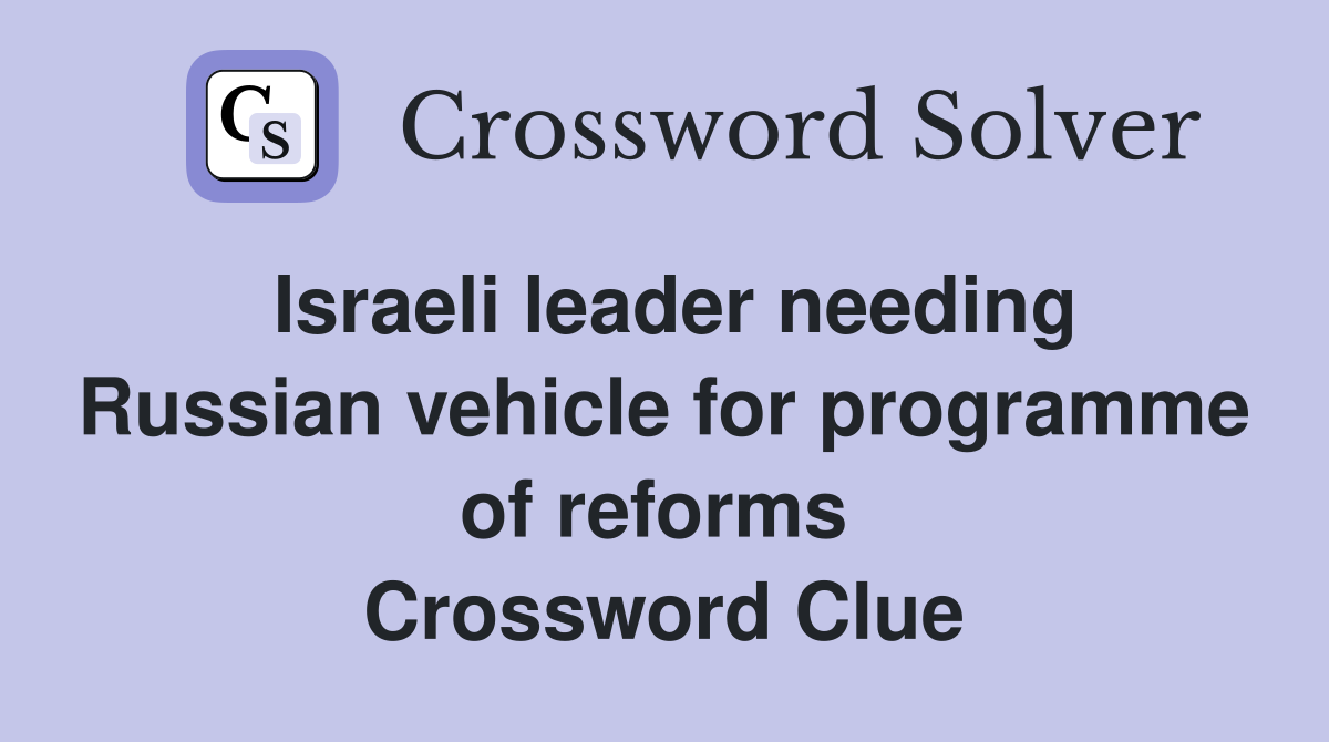 Israeli leader needing Russian vehicle for programme of reforms  Crossword Clue