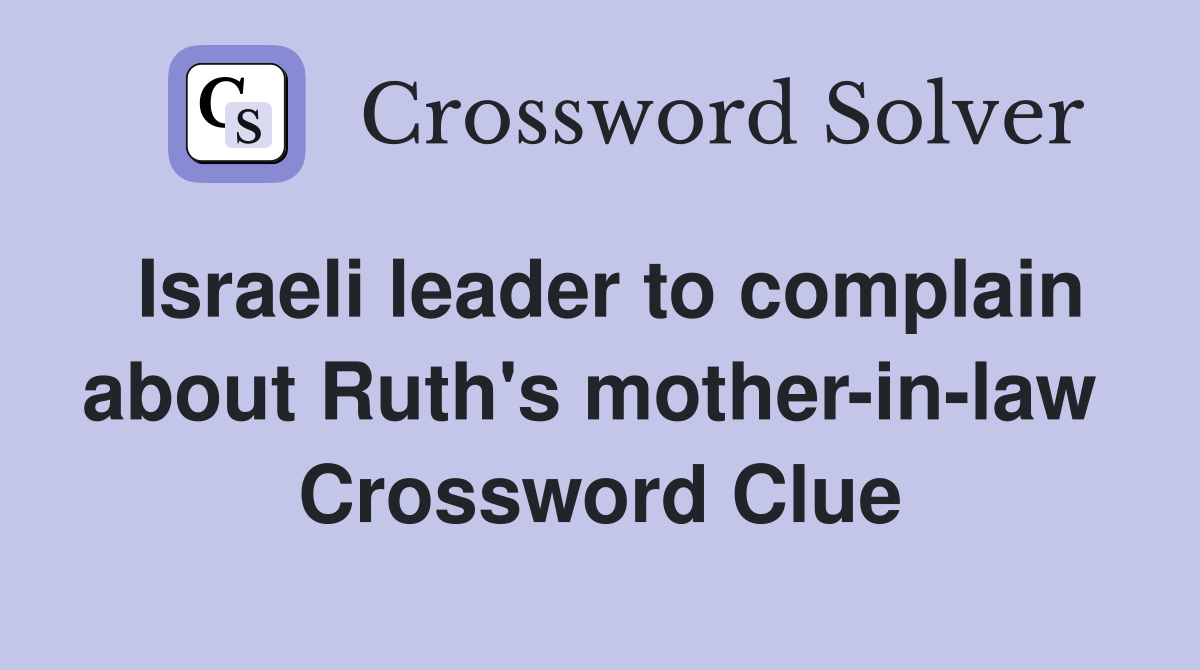 Israeli leader to complain about Ruth's mother-in-law  Crossword Clue