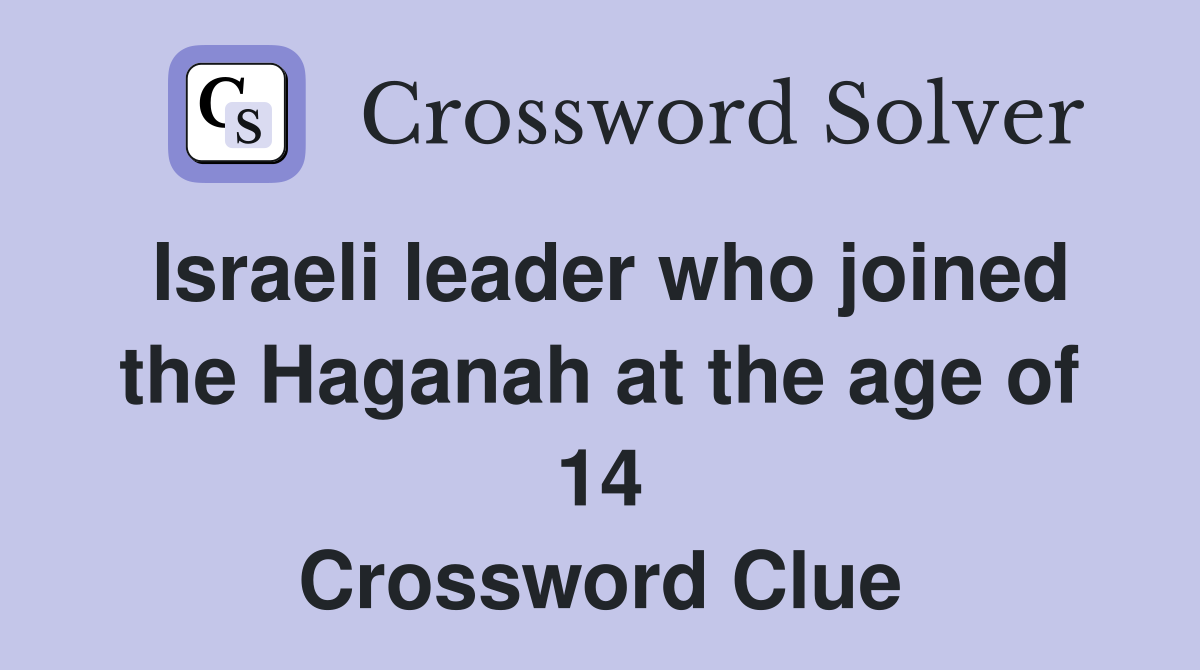 Israeli leader who joined the Haganah at the age of 14 Crossword Clue