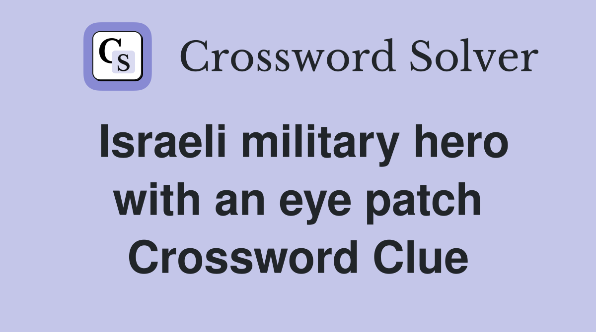 Israeli military hero with an eye patch Crossword Clue