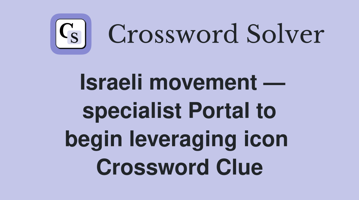 Israeli movement — specialist Portal to begin leveraging icon  Crossword Clue