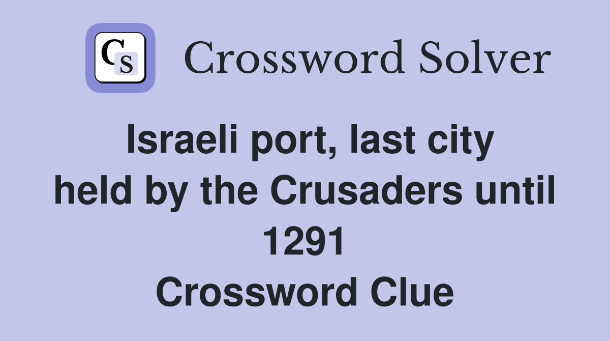 Israeli port, last city held by the Crusaders until 1291 Crossword Clue