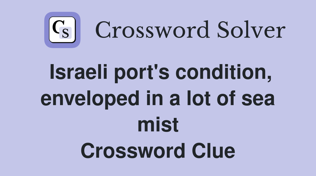 Israeli port's condition, enveloped in a lot of sea mist Crossword Clue