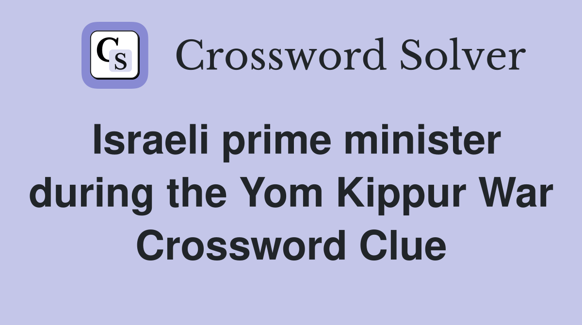 Israeli prime minister during the Yom Kippur War Crossword Clue