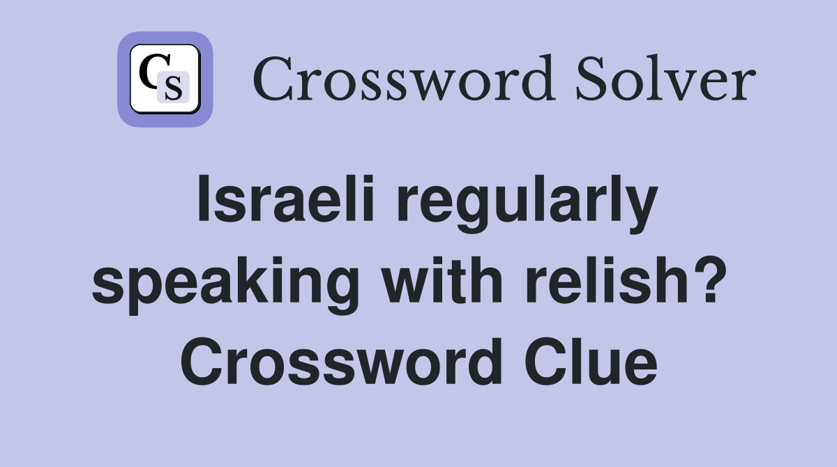 Israeli regularly speaking with relish?  Crossword Clue