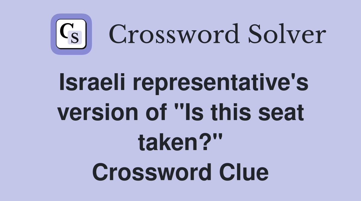 Israeli representative's version of "Is this seat taken?" Crossword Clue