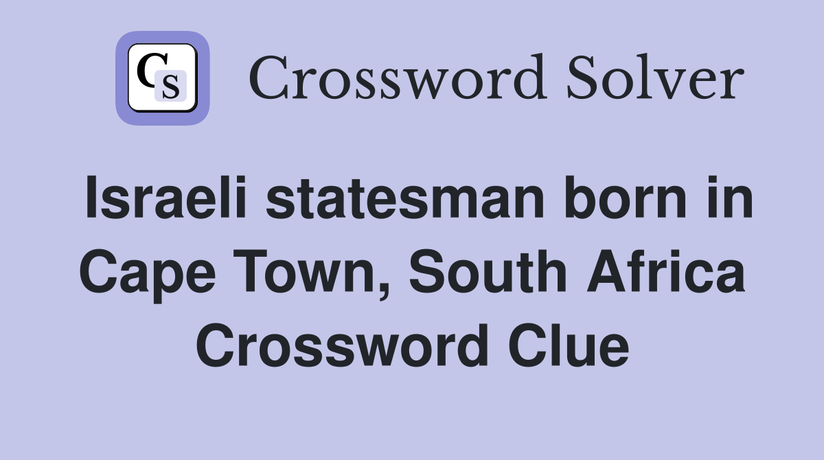 Israeli statesman born in Cape Town, South Africa Crossword Clue