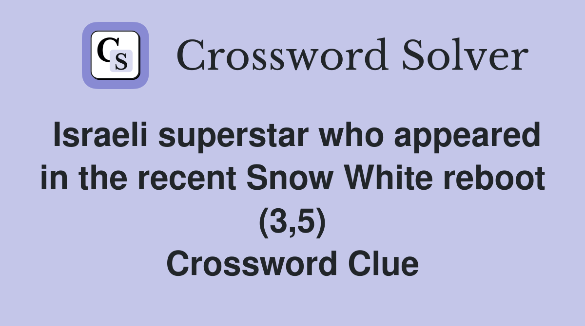 Israeli superstar who appeared in the recent Snow White reboot (3,5) Crossword Clue