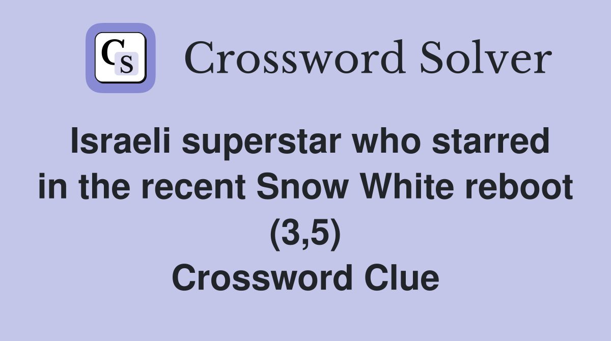 Israeli superstar who starred in the recent Snow White reboot (3,5) Crossword Clue