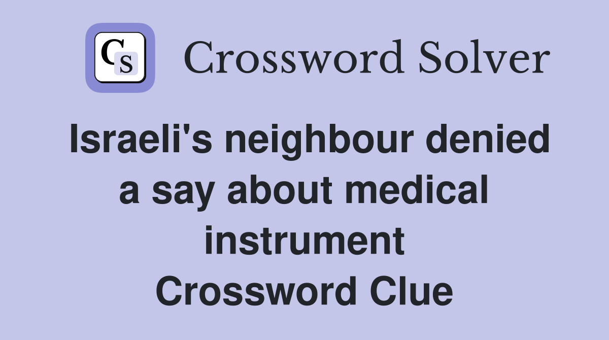 Israeli's neighbour denied a say about medical instrument Crossword Clue