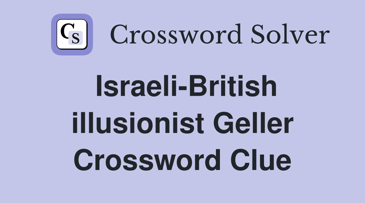 Israeli-British illusionist Geller Crossword Clue