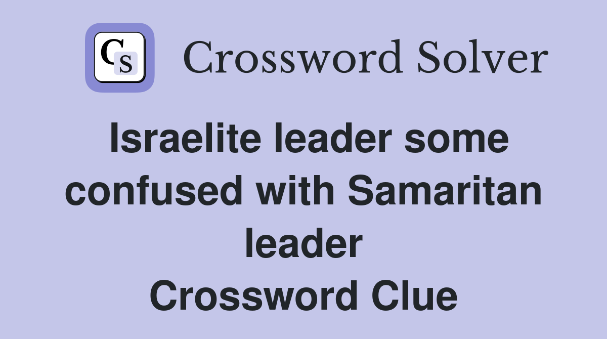 Israelite leader some confused with Samaritan leader Crossword Clue