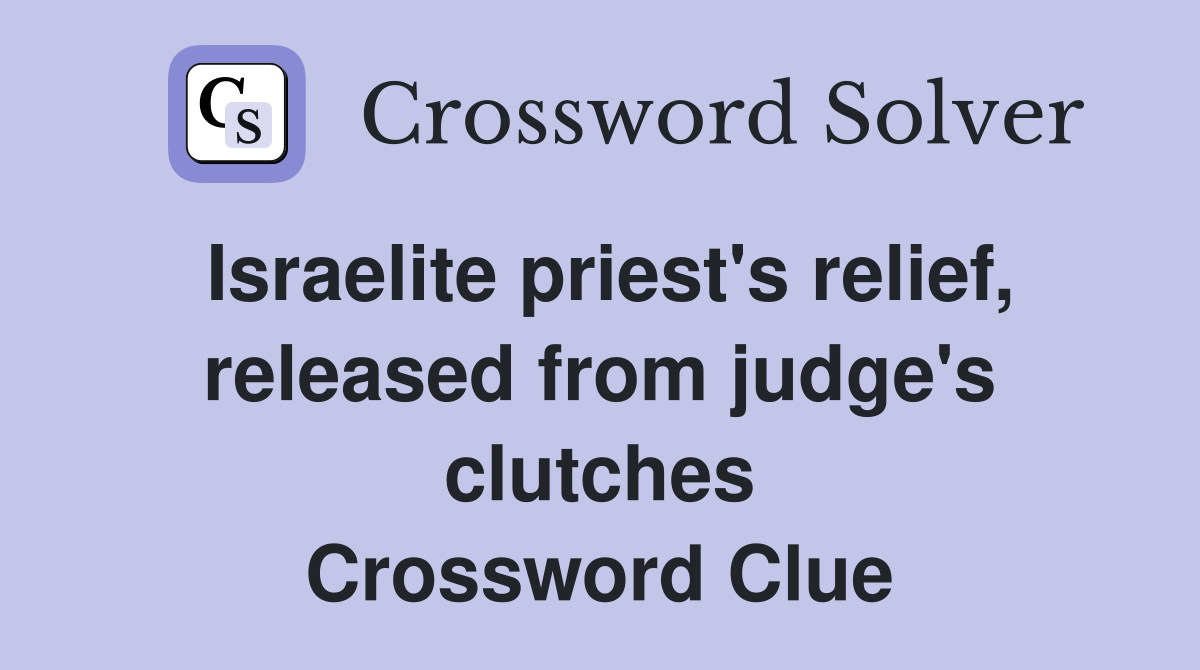 Israelite priest's relief, released from judge's clutches Crossword Clue