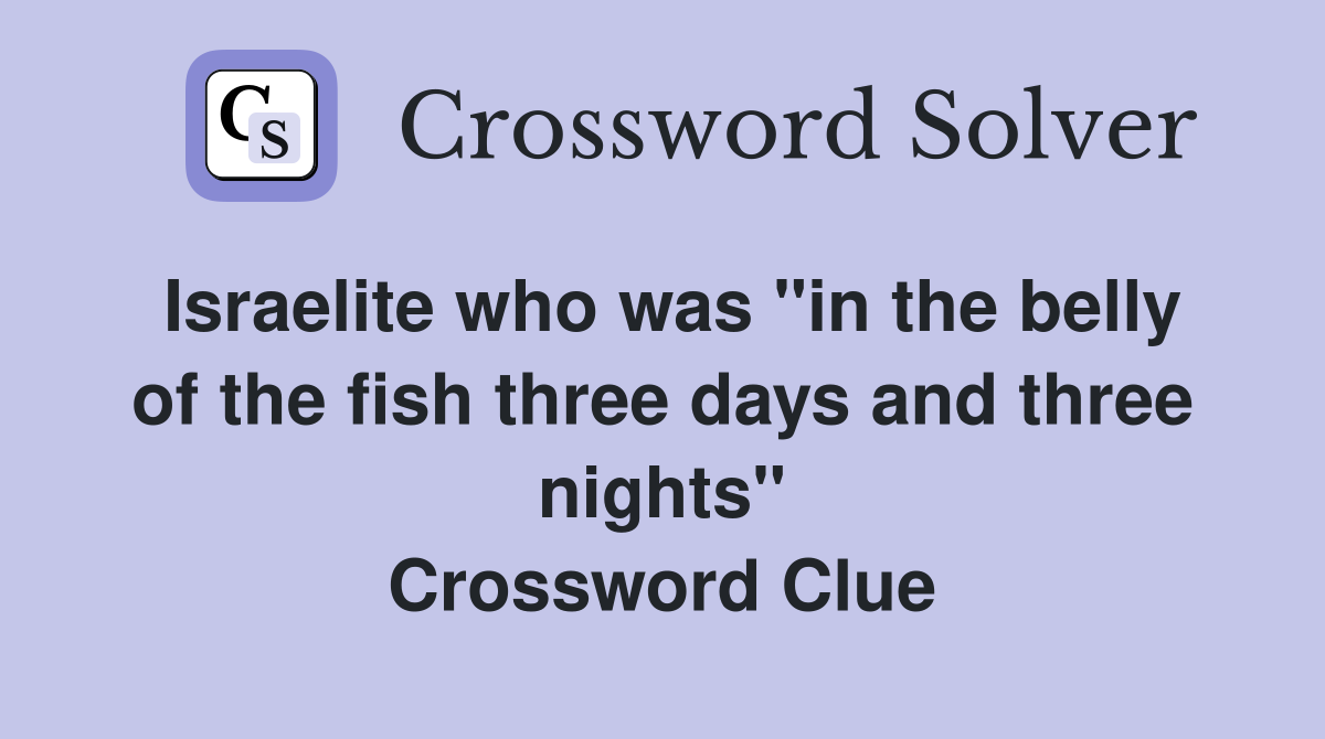 Israelite who was "in the belly of the fish three days and three nights" Crossword Clue