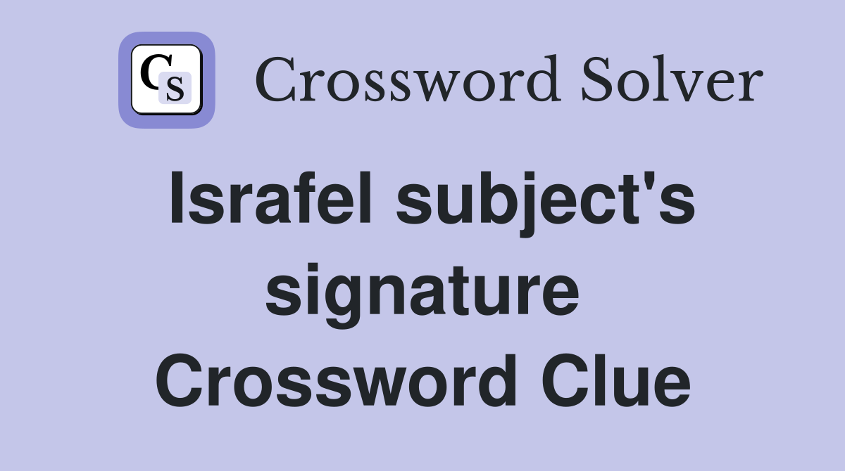 Israfel subject's signature Crossword Clue