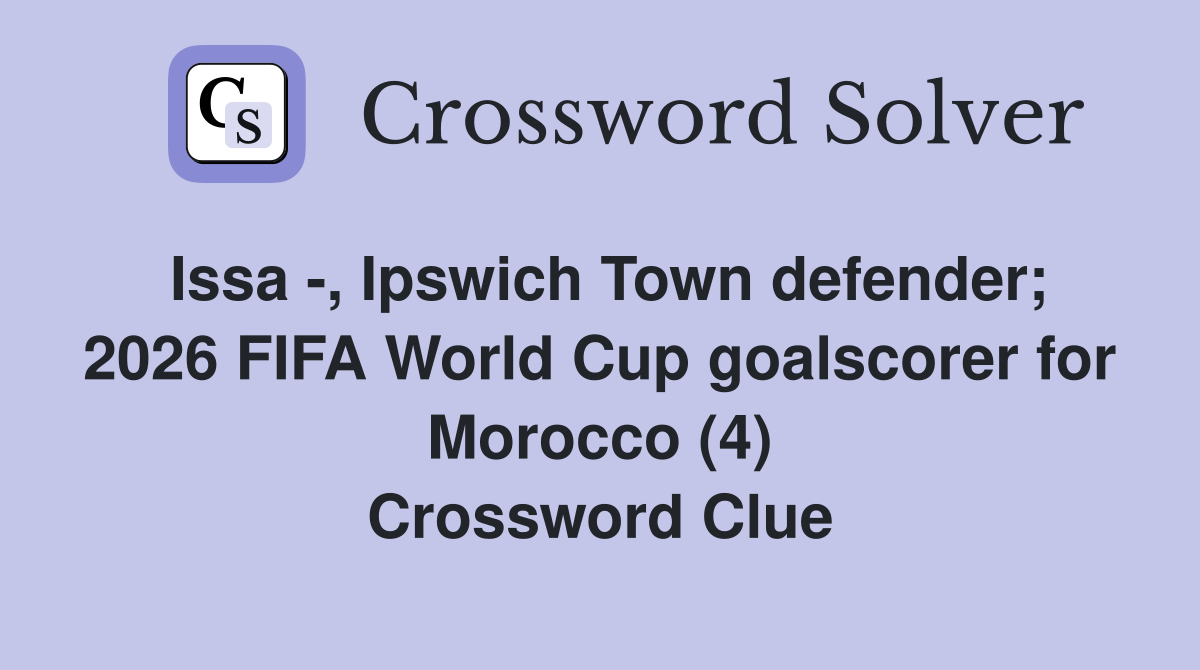 Issa -, Ipswich Town defender; 2026 FIFA World Cup goalscorer for Morocco (4) Crossword Clue
