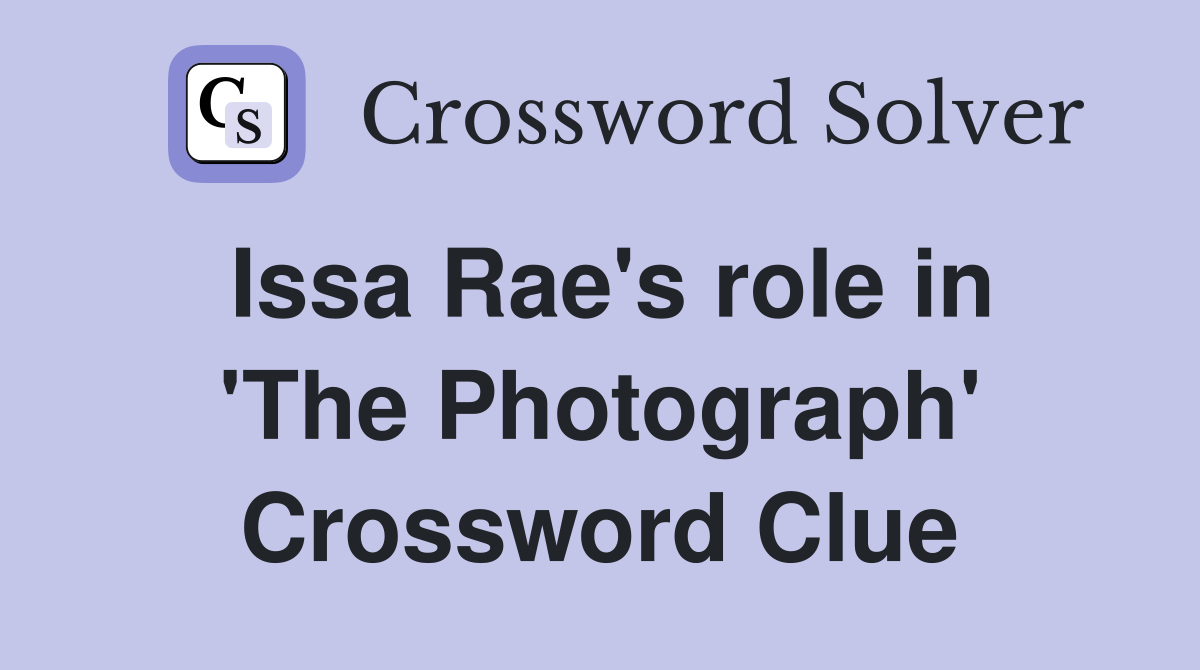 Issa Rae's role in 'The Photograph' Crossword Clue