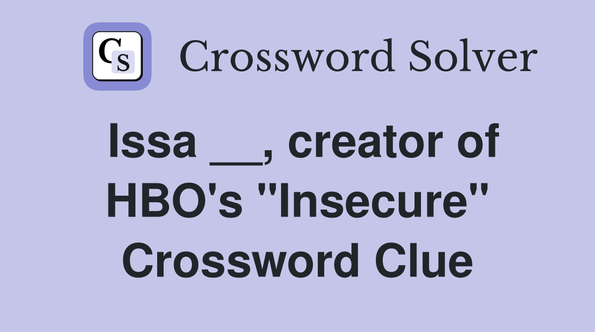 Issa __, creator of HBO's "Insecure" Crossword Clue