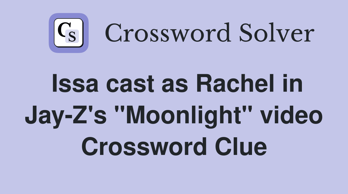 Issa cast as Rachel in Jay-Z's "Moonlight" video Crossword Clue