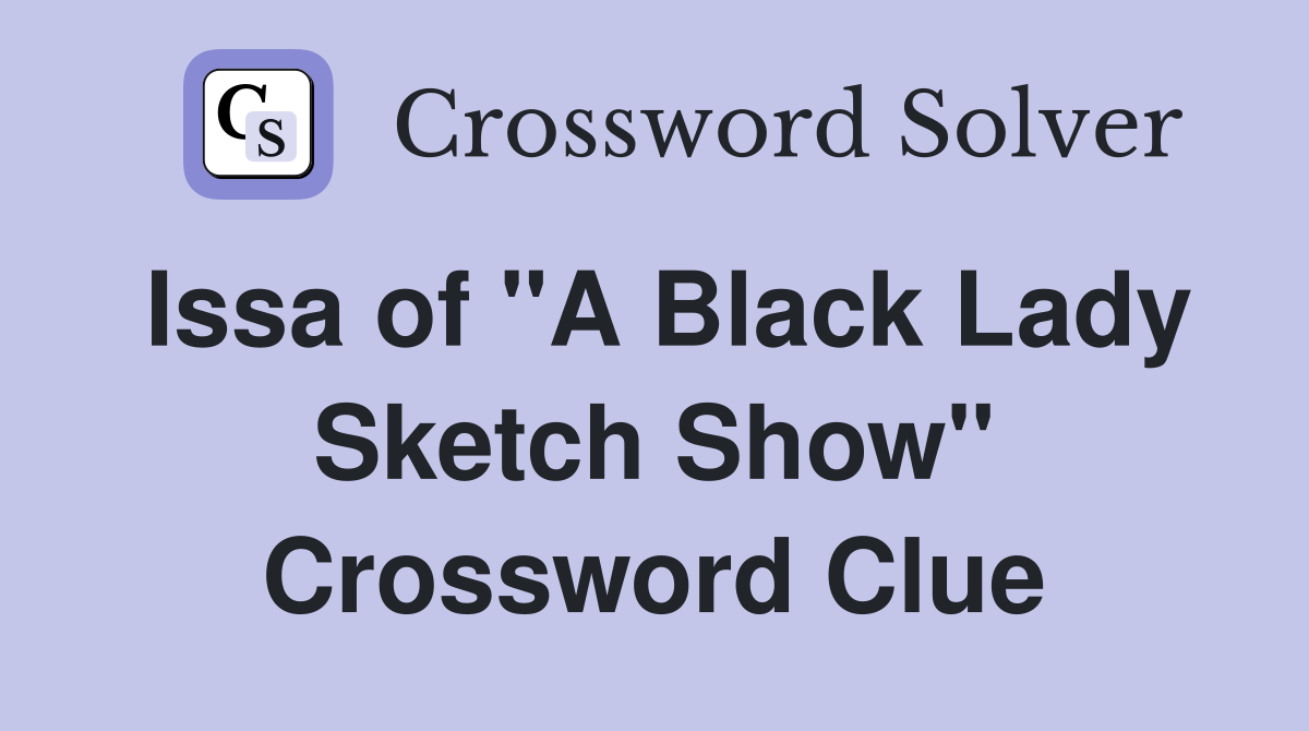 Issa of "A Black Lady Sketch Show" Crossword Clue