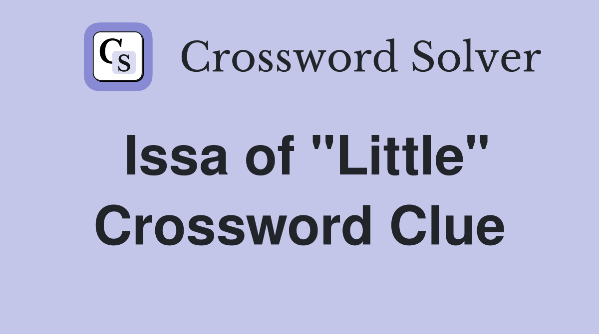 Issa of "Little" Crossword Clue