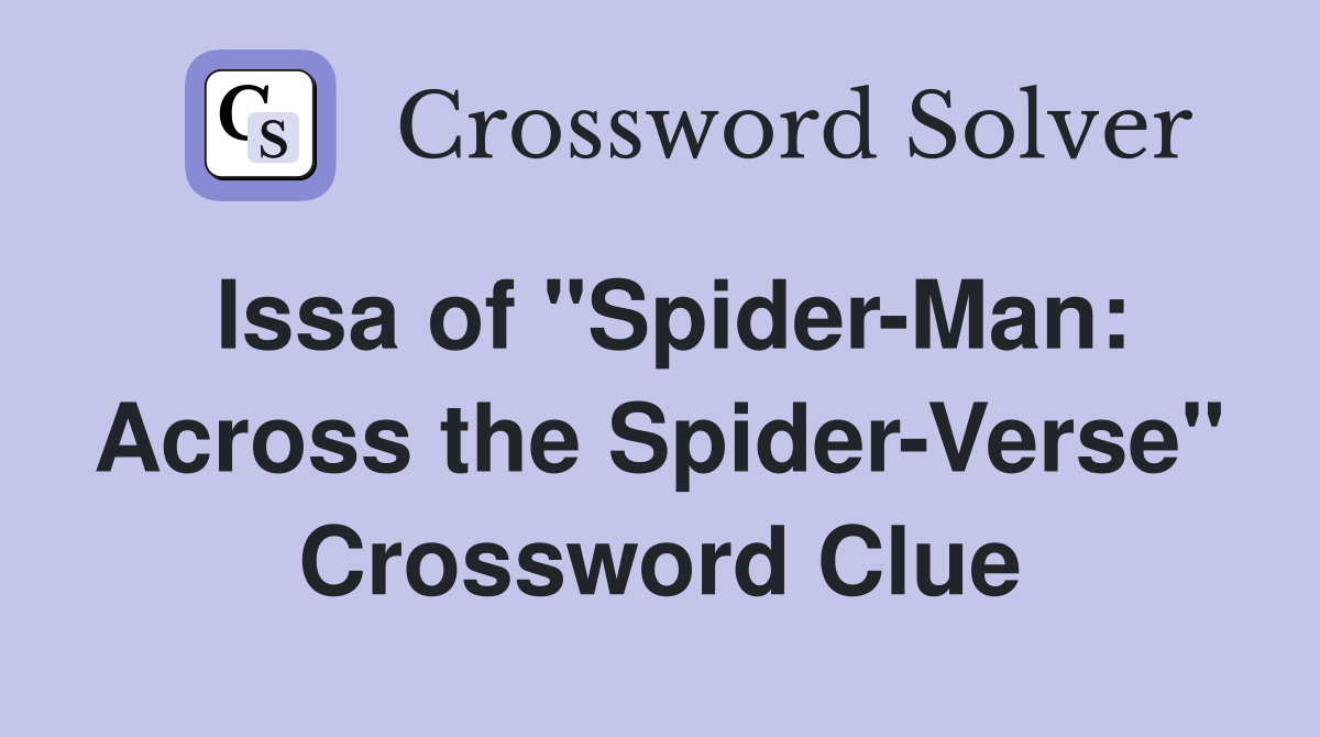 Issa of "Spider-Man: Across the Spider-Verse" Crossword Clue