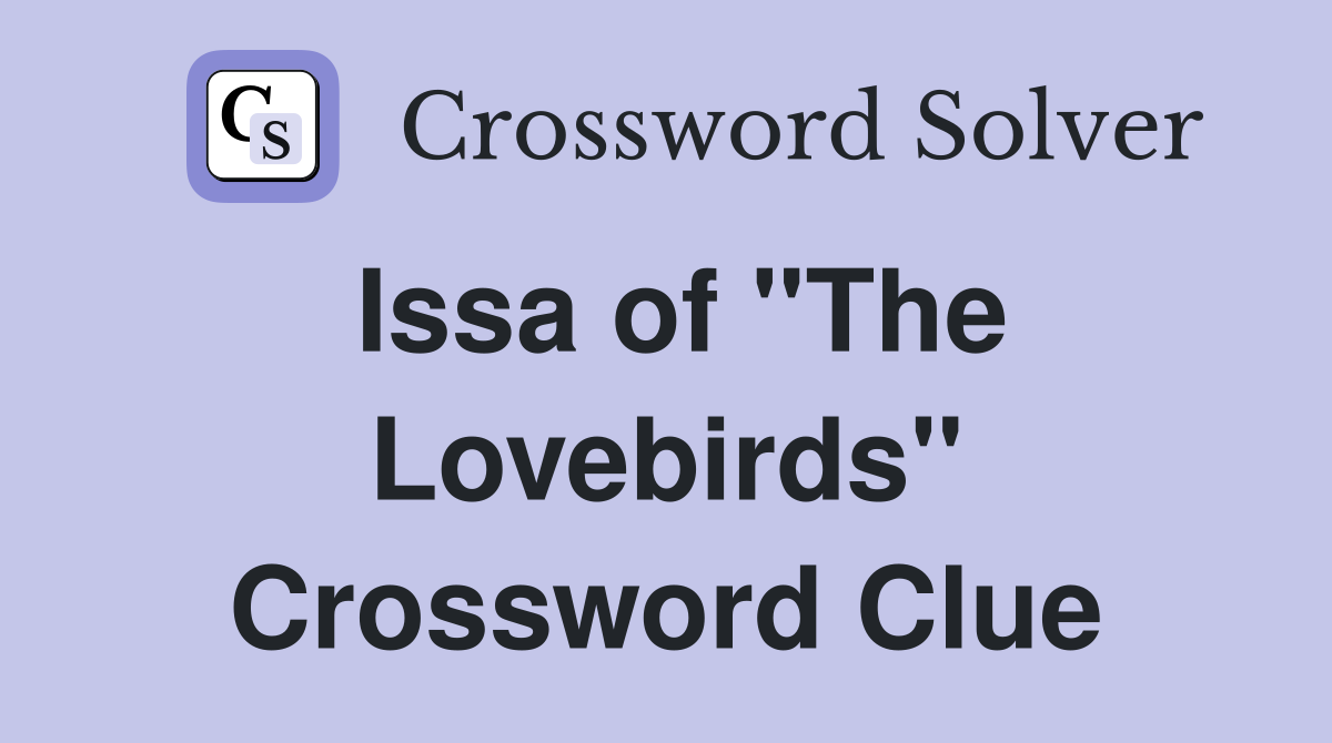 Issa of "The Lovebirds" Crossword Clue