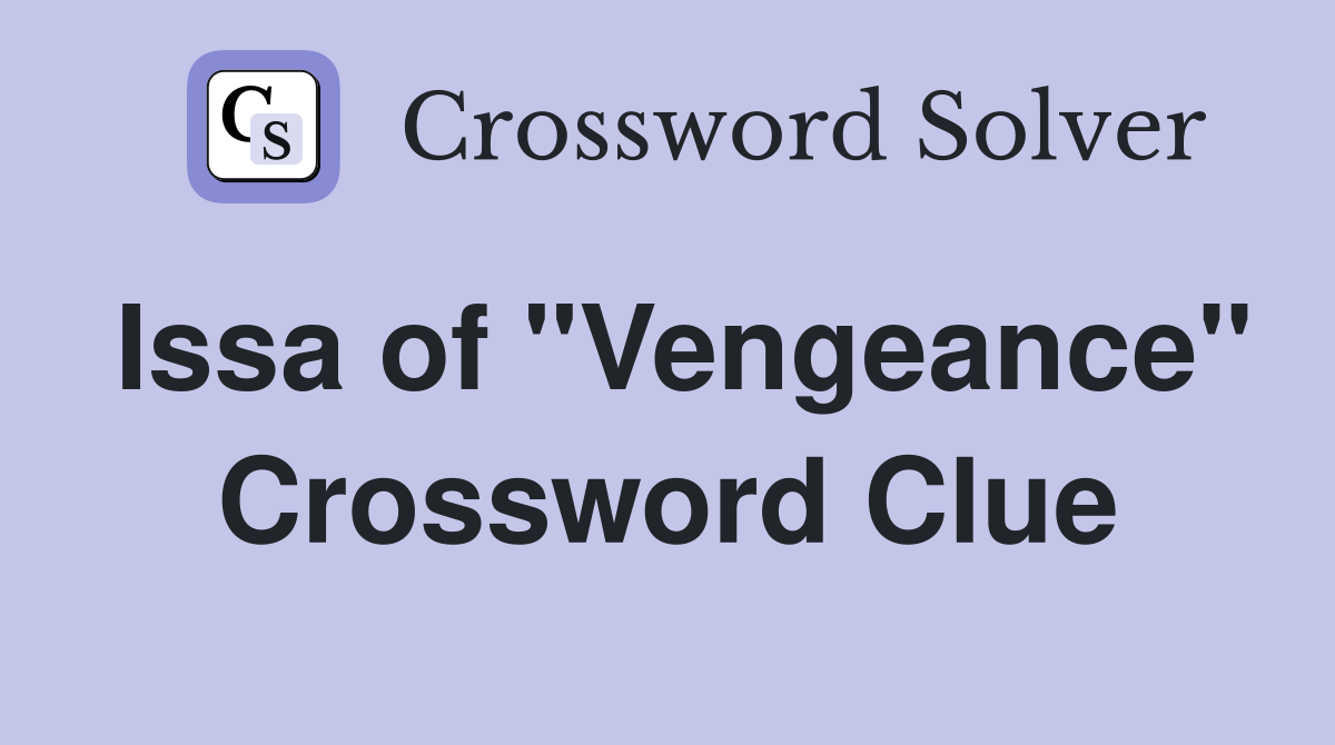 Issa of "Vengeance" Crossword Clue