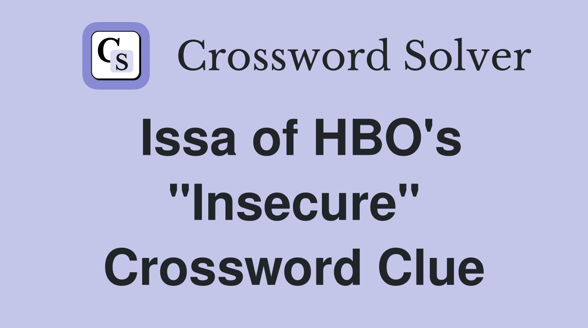 Issa of HBO's "Insecure" Crossword Clue