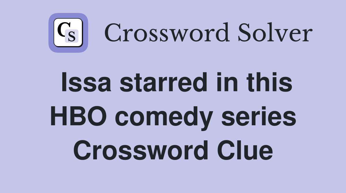 Issa starred in this HBO comedy series Crossword Clue