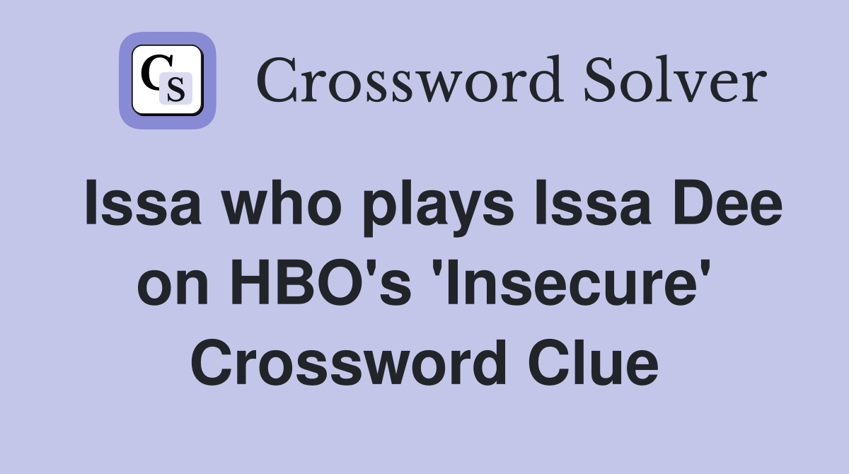 Issa who plays Issa Dee on HBO's 'Insecure' Crossword Clue