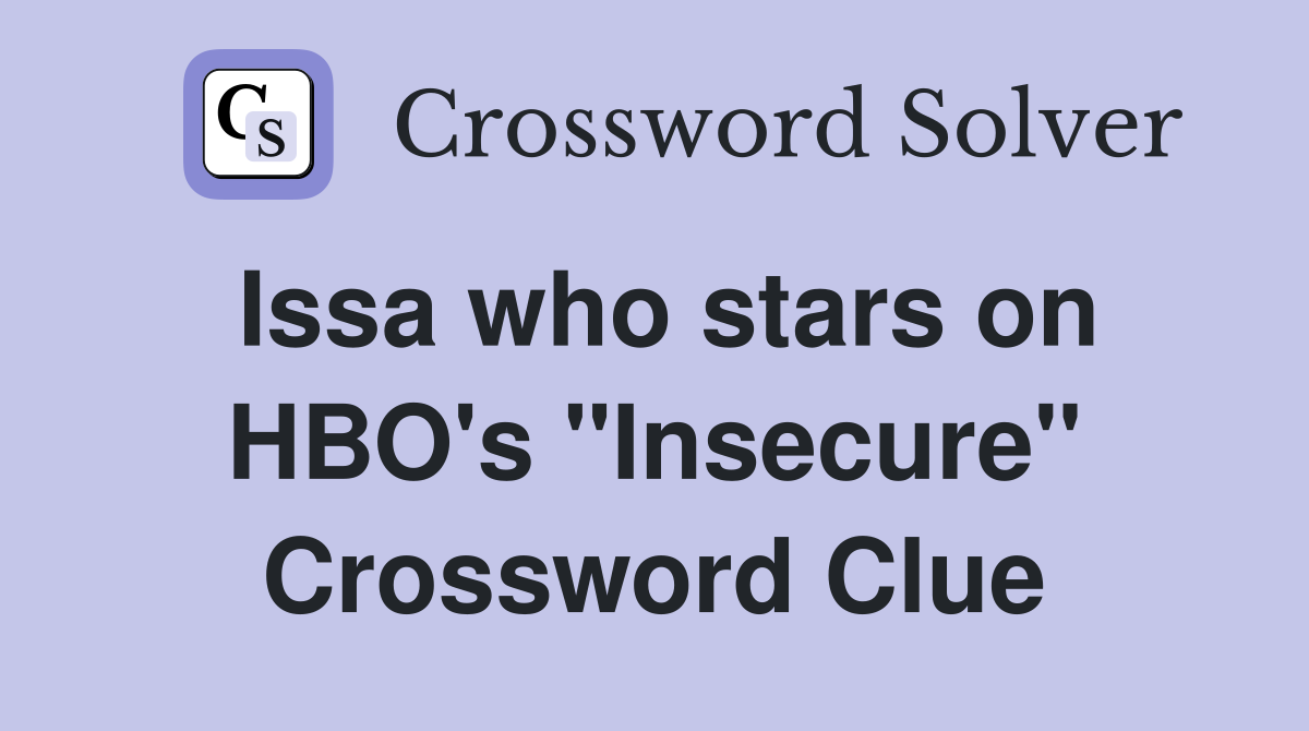 Issa who stars on HBO's "Insecure" Crossword Clue