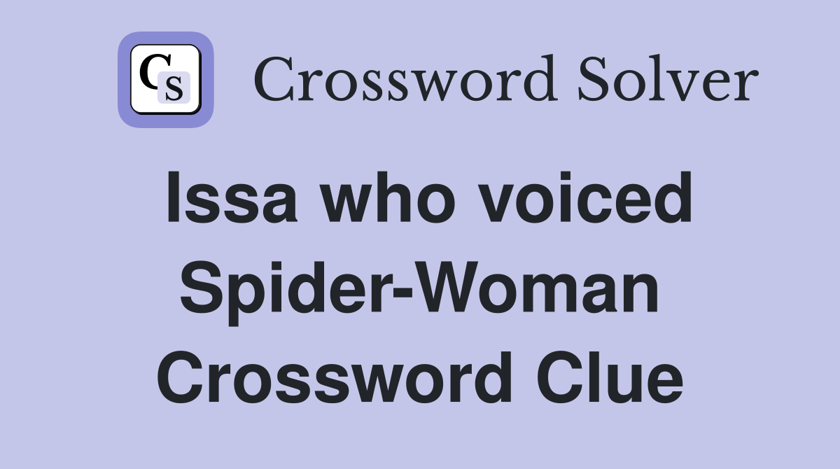 Issa who voiced Spider-Woman Crossword Clue