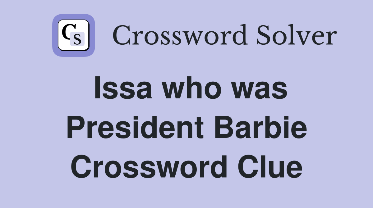 Issa who was President Barbie Crossword Clue
