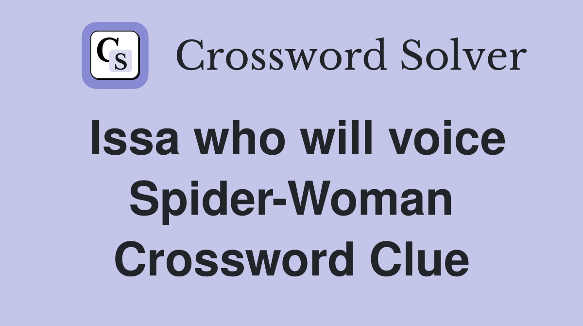 Issa who will voice Spider-Woman Crossword Clue