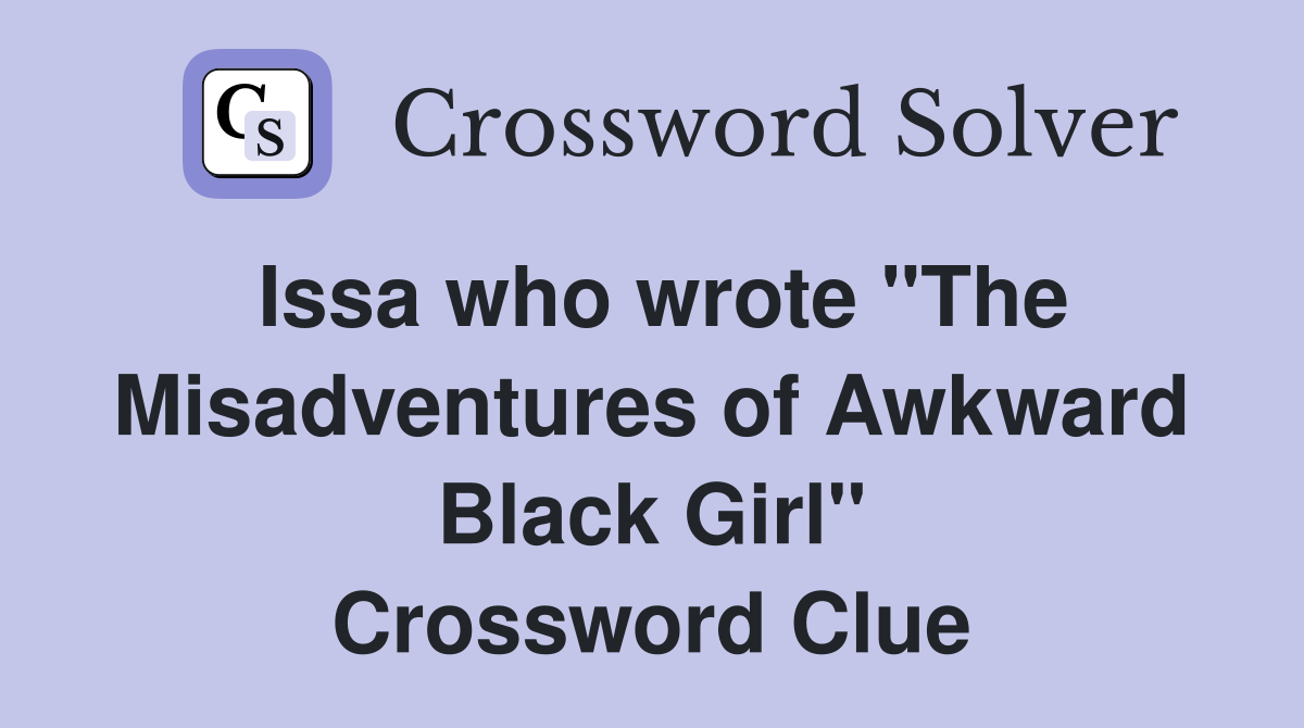 Issa who wrote "The Misadventures of Awkward Black Girl" Crossword Clue
