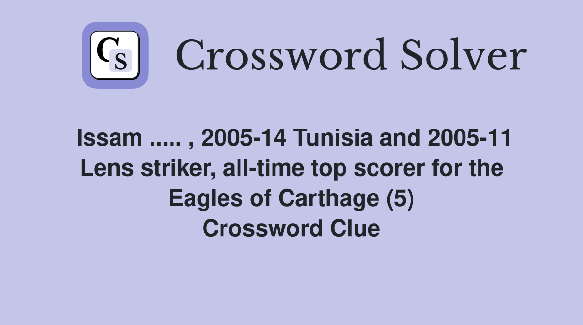 Issam ..... , 2005-14 Tunisia and 2005-11 Lens striker, all-time top scorer for the Eagles of Carthage (5) Crossword Clue