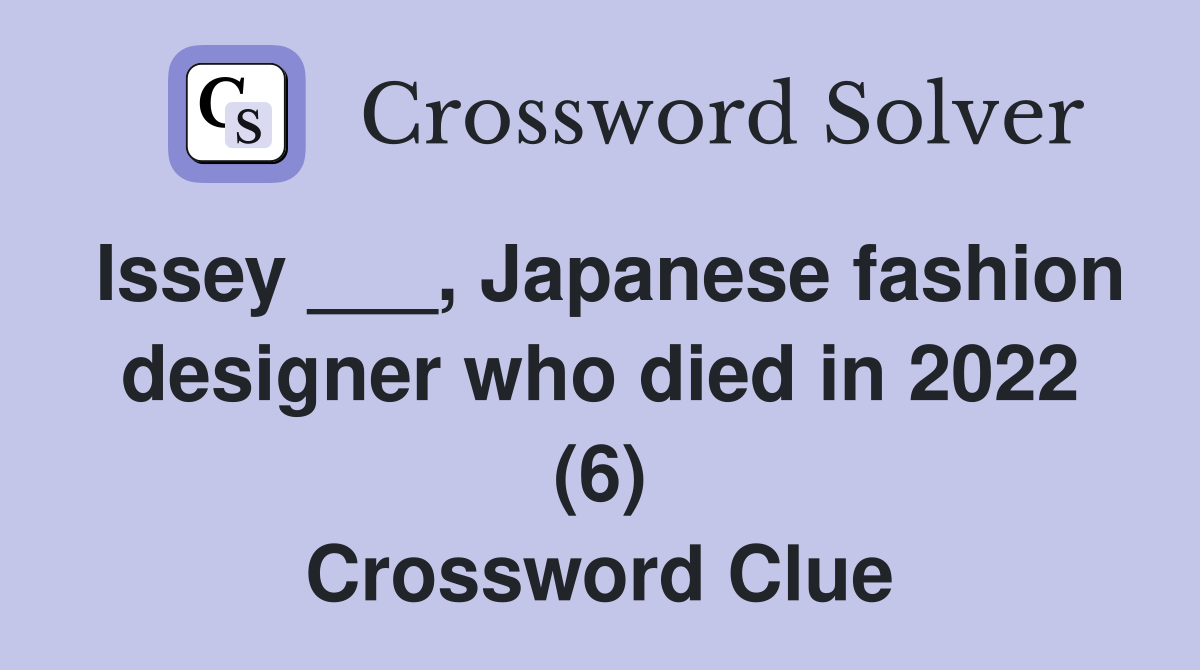 Issey ___, Japanese fashion designer who died in 2022 (6) Crossword Clue