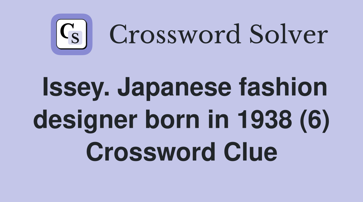 Issey. Japanese fashion designer born in 1938 (6) Crossword Clue