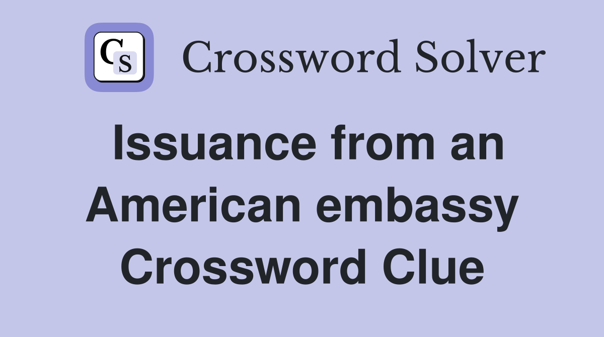 Issuance from an American embassy Crossword Clue